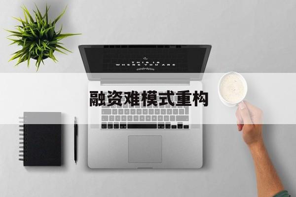 朔州市融资难模式重构(融资难的主要表现)