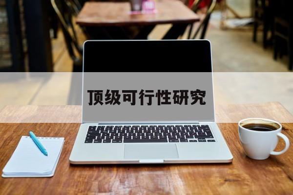 朔州市顶级可行性研究(可行性研究分为哪几个阶段)